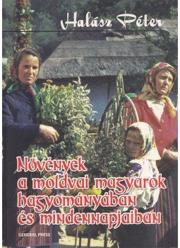 Halász Péter - Növények a moldvai magyarok hagyományában és mindennapjaiban, Budapest 2010 antikvár könyv