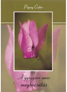 Pápay Eszter - A gyógyszer neve: megbocsátás Pápay Eszter - A gyógyszer neve: megbocsátás, Vác 2010 antikvár könyv