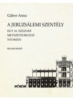 Gábor Anna - A jeruzsálemi Szentély - Egy 16. századi metszetsorozat nyomán, null 2019 antikvár könyv