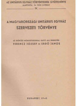 Ferencz József, Dr. Erdő János - A Magyarországi Unitárius Egyház Szervezeti Törvénye Ferencz József, Dr. Erdő János - A Magyarországi Unitárius Egyház Szervezeti Törvénye, Budapest 1942 antikvár könyv