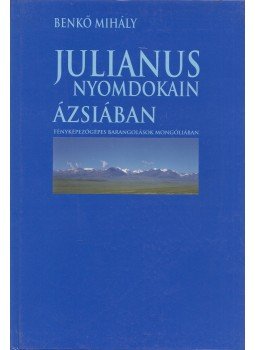 Benkő Mihály - Julianus nyomdokain Ázsiában Benkő Mihály - Julianus nyomdokain Ázsiában, Budapest 2001 antikvár könyv