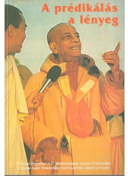 A. C. Bhaktivekanta Swami Prabhupáda - A prédikálás a lényeg A. C. Bhaktivekanta Swami Prabhupáda - A prédikálás a lényeg, Somogyvámos 1998 antikvár könyv