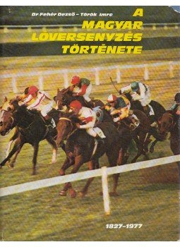 Dr. Fehér Dezső, Török Imre - A magyar lóversenyzés története (dedikált), Budapest 1977 antikvár könyv