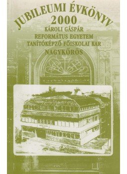 Dr. Fruttus István Levente (szerk.) - Károli Gáspár Református Egyetem Tanítóképző Főiskolai Kar - Nagykőrös - Jubileumi évkönyv 2000,  2000 antikvár könyv