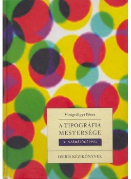 Virágvölgyi Péter - A tipográfia mestersége - számítógéppel Virágvölgyi Péter - A tipográfia mestersége - számítógéppel, Budapest 2002 antikvár könyv