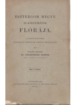 Feichtinger Sándor - Esztergom megye és környékének flórája. Az Esztergom-vidéki Régészeti és Történelmi Társulat megbízásából, Esztergom 1899 antikvár könyv