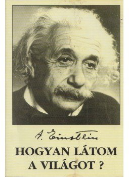 Einstein, Albert - Hogyan látom a világot? Einstein, Albert - Hogyan látom a világot?, Budapest 2002 antikvár könyv