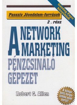Allen, Robert G. - Network Marketing - A pénzcsináló gépezet Allen, Robert G. - Network Marketing - A pénzcsináló gépezet, Budapest 2003 antikvár könyv