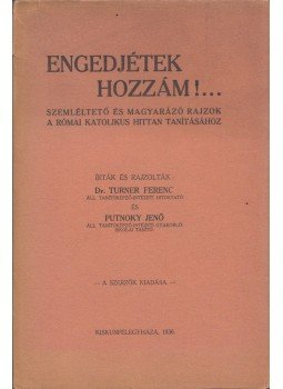 Turner Ferenc, Putnoky Jenő - Engedjétek hozzám!... Turner Ferenc, Putnoky Jenő - Engedjétek hozzám!..., Kiskunfélegyháza 1936 antikvár könyv