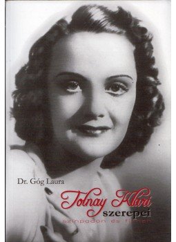 Góg Laura - Tolnay Klári szerepei színpadon és filmen Góg Laura - Tolnay Klári szerepei színpadon és filmen, 2012 antikvár könyv