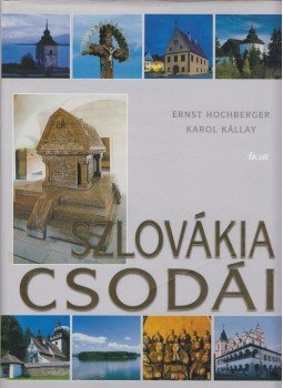 Ernst Hochberger, Karol Kállay - Szlovákia csodái Ernst Hochberger, Karol Kállay - Szlovákia csodái, 2005 antikvár könyv