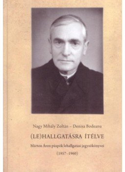 Nagy Mihály Zoltán, Denisa Bodeanu - (Le)hallgatásra ítélve - Márton Áron püspök lehallgatási jegyzőkönyvei (1957-1960), null 2019 antikvár könyv