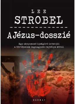 Lee Strobel - A Jézus-dosszié - Egy oknyomozó újságíró interjúi a történelem legnagyobb rejtélye körül Lee Strobel - A Jézus-dosszié - Egy oknyomozó újságíró interjúi a történelem legnagyobb rejtélye körül, null 2019 antikvár könyv