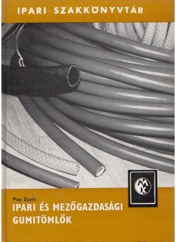 Pap Zsolt - Ipari és mezőgazdasági gumitömlők Pap Zsolt - Ipari és mezőgazdasági gumitömlők, Budapest 1981 antikvár könyv