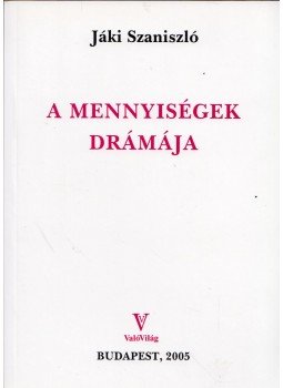 Jáki Szaniszló - A mennyiségek drámája Jáki Szaniszló - A mennyiségek drámája, Budapest 2005 antikvár könyv