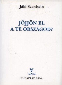 Jáki Szaniszló - Jöjjön el a te országod? Jáki Szaniszló - Jöjjön el a te országod?, Budapest 2004 antikvár könyv