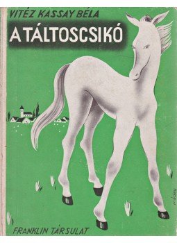 Kassay Béla, vitéz - A táltoscsikó. Mesék. (Illusztrált.), Budapest 1940 antikvár könyv