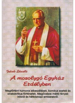 Jakab László - A mosolygó egyház Erdélyben (dedikált) Jakab László - A mosolygó egyház Erdélyben (dedikált), 2000 antikvár könyv