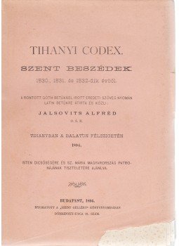  - Tihanyi Codex. Szent beszédek 1530., 1531. és 1532-dik évből. A rontott góth betűkkel írott eredeti szöveg nyomán latin betűkre átírta és közli: Jalsovits Alfréd., Tihany 1894 antikvár könyv