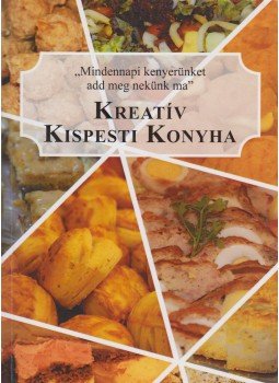 Kőszegné Füzesi Márta - Kreatív Kispesti Konyha, Budapest 2013 antikvár könyv