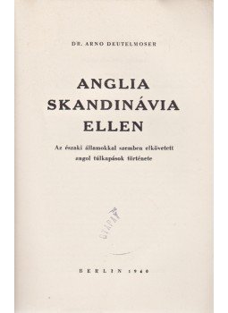 Arno Deutelmoser - Anglia Skandinávia ellen. Az északi államokkal szemben elkövetett angol túlkapások története., Berlin 1940 antikvár könyv