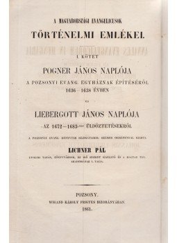 Johann Pogner, Johann Liebergott - Pogner János német nyelvű naplója a pozsonyi evangélikus egyháznak építéséről 1636–1638 évben, (Pozsony) Pressburg 1861 antikvár könyv