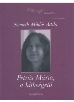 Németh Miklós Attila - Petrás Mária, a hitbeégető Németh Miklós Attila - Petrás Mária, a hitbeégető, Budapest 2007 antikvár könyv