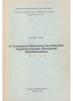 Börzsönyi József - A Tiszáninneni Református Egyházkerület Nagykönyvtárának (Sárospatak) kéziratkatalógusa, Budapest 1986 antikvár könyv
