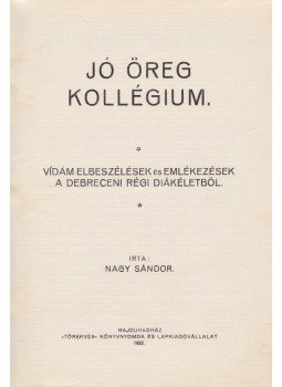 Nagy Sándor - Jó öreg kollégium. Vídám elbeszélések és emlékezések a debreceni régi diákéletből., Hajduhadház 1932 antikvár könyv