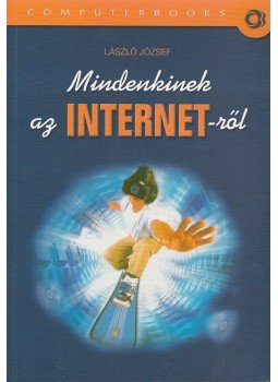 László József - Mindenkinek az INTERNET-ről László József - Mindenkinek az INTERNET-ről, Budapest 2004 antikvár könyv