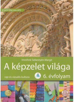 Imrehné Sebestyén Margit - A képzelet világa 6. évfolyam Imrehné Sebestyén Margit - A képzelet világa 6. évfolyam, Celldömölk 2010 antikvár könyv
