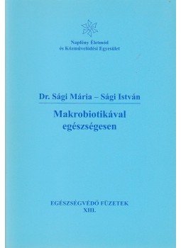 Sági Mária, Sági István - Makrobiotikával egészségesen Sági Mária, Sági István - Makrobiotikával egészségesen, Nyíregyháza 2009 antikvár könyv