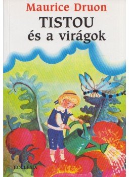 Maurice Druon - Tistou és a virágok Maurice Druon - Tistou és a virágok, Budapest 1999 antikvár könyv