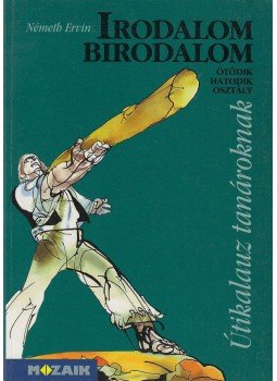 Németh Ervin - Irodalom birodalom Ötödik Hatodik Osztály Németh Ervin - Irodalom birodalom Ötödik Hatodik Osztály, Szeged 1998 antikvár könyv