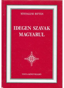 Tótfalusi István - Idegen szavak magyarul Tótfalusi István - Idegen szavak magyarul, Budapest 2002 antikvár könyv