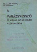 Csalány Ferenc - A varázsvessző és annak gyakorlati alkalmazása