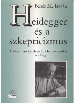 Fehér M. István - Heidegger és a szkepticizmus Fehér M. István - Heidegger és a szkepticizmus, Budapest 1998 antikvár könyv