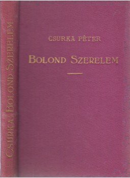 Csurka Péter - Bolond szerelem. A pénzeszsák. [Két kisregény.], Budapest 1936 antikvár könyv