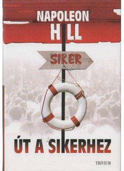 Napoleon Hill - Út a sikerhez Napoleon Hill - Út a sikerhez, Budapest 2009 antikvár könyv