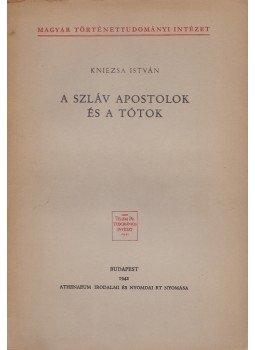 Kniezsa István - A szláv apostolok és a tótok. Kniezsa István - A szláv apostolok és a tótok., Budapest 1942 antikvár könyv