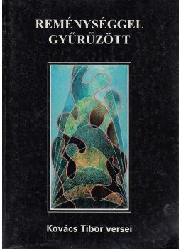 Kovács Tibor - Reménységgel gyűrűzött, Budapest 1998 antikvár könyv