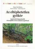 Major Zsolt Balázs,Mészáros Katalin,Tatárné Kapus Éva - Az eltéphetetlen gyökér