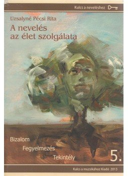 Uzsalyné Pécsi Rita - A nevelés az élet szolgálata 5. Uzsalyné Pécsi Rita - A nevelés az élet szolgálata 5., Pécs 2013 antikvár könyv