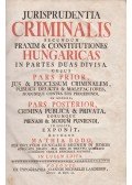 Bodó Mátyás - Jurisprudentia criminalis. Secundum praxim & constitutiones hungaricas in partes duas divisa. Cujus Pars Prior, jus & processum criminalem, publica delicta & malefactores, modumque contra eos procedendi, in genere. Pars posterior, crimina publica & privata, eorumque poenam & modum puniendi, in specie, exponit, autore Mathia Bodo. In lucem edita.