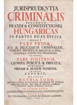 Bodó Mátyás - Jurisprudentia criminalis. Secundum praxim & constitutiones hungaricas in partes duas divisa. Cujus Pars Prior, jus & processum criminalem, publica delicta & malefactores, modumque contra eos procedendi, in genere. Pars posterior, crimina publica & privata, eorumque poenam & modum puniendi, in specie, exponit, autore Mathia Bodo. In lucem edita., Posonii 1751 antikvár könyv
