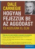 Dale Carnegie - Hogyan fejezzük be az aggódást és kezdjünk el élni
