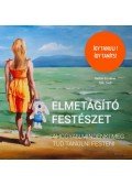 Bartók Erzsébet, Tóth Zsolt - Elmetágító festészet - Ahogyan mindenki meg tud tanulni festeni
