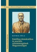 Kovrig Béla - Katolikus demokratikus és szociális reformmozgalmak Magyarországon - 75 éves a Kereszténydemokrata Néppárt