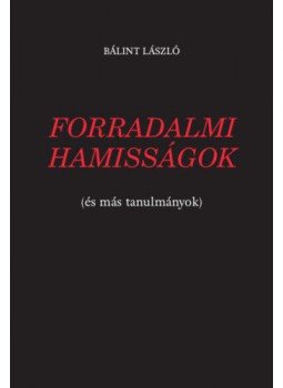 Bálint László - Forradalmi hamisságok - (és más tanulmányok), null 2019 antikvár könyv