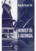 Bencsik Ferenc Pál - A menhelytől a katedráig